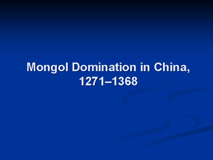 Mongol Domination in China, 1271– 1368 