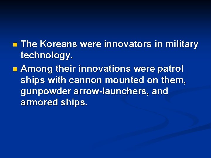 The Koreans were innovators in military technology. n Among their innovations were patrol ships