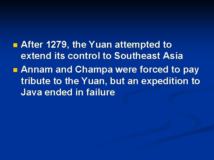 After 1279, the Yuan attempted to extend its control to Southeast Asia n Annam