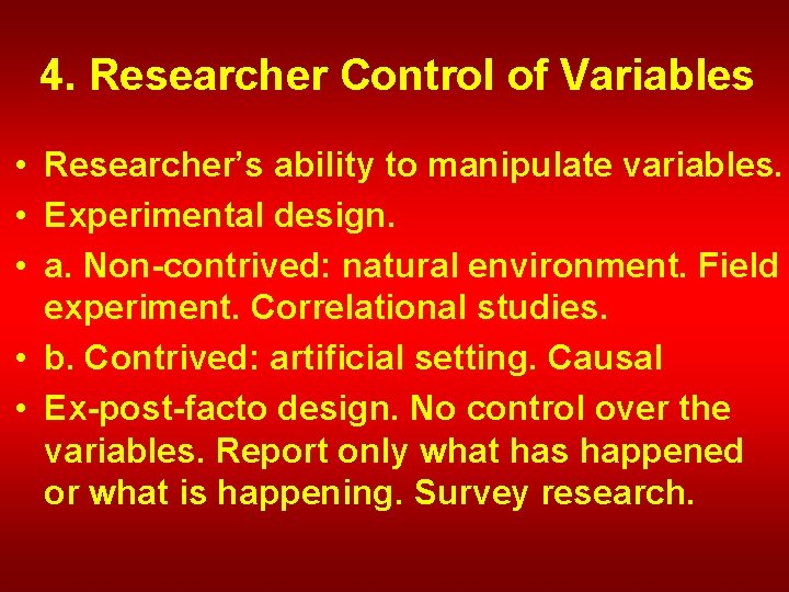 4. Researcher Control of Variables • Researcher’s ability to manipulate variables. • Experimental design.