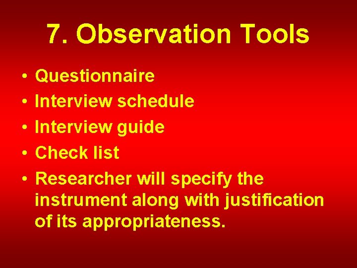 7. Observation Tools • • • Questionnaire Interview schedule Interview guide Check list Researcher