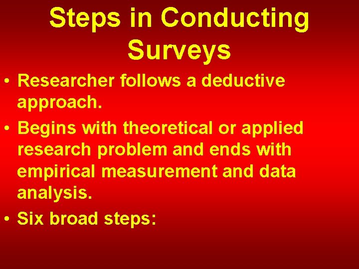 Steps in Conducting Surveys • Researcher follows a deductive approach. • Begins with theoretical
