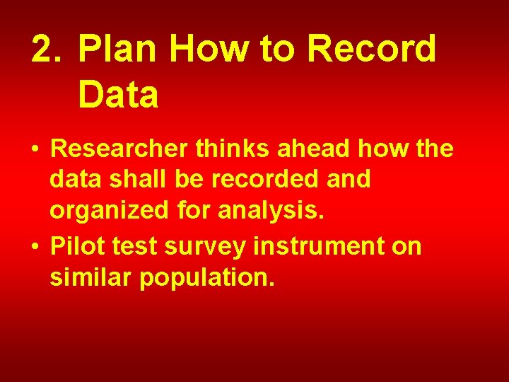 2. Plan How to Record Data • Researcher thinks ahead how the data shall
