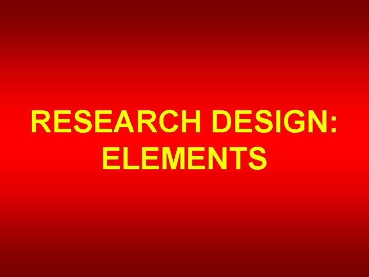 RESEARCH DESIGN: ELEMENTS 