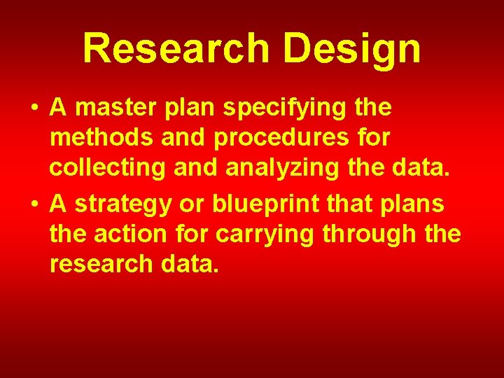 Research Design • A master plan specifying the methods and procedures for collecting and