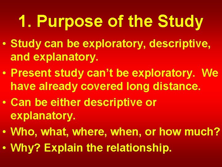 1. Purpose of the Study • Study can be exploratory, descriptive, and explanatory. •