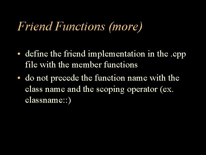 Friend Functions (more) • define the friend implementation in the. cpp file with the