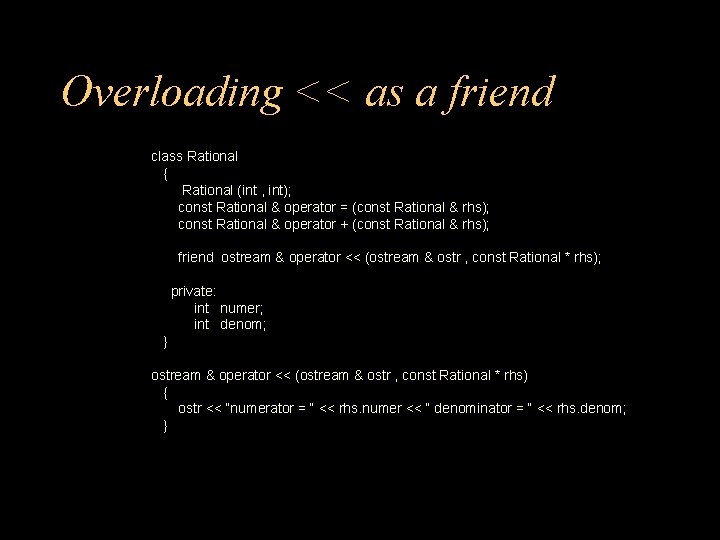 Overloading << as a friend class Rational { Rational (int , int); const Rational