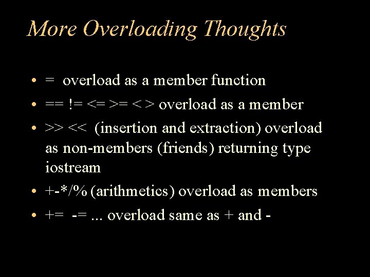 More Overloading Thoughts • = overload as a member function • == != <=