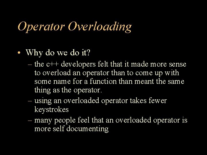 Operator Overloading • Why do we do it? – the c++ developers felt that