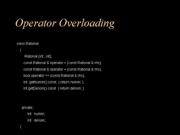 Operator Overloading class Rational { Rational (int , int); const Rational & operator =