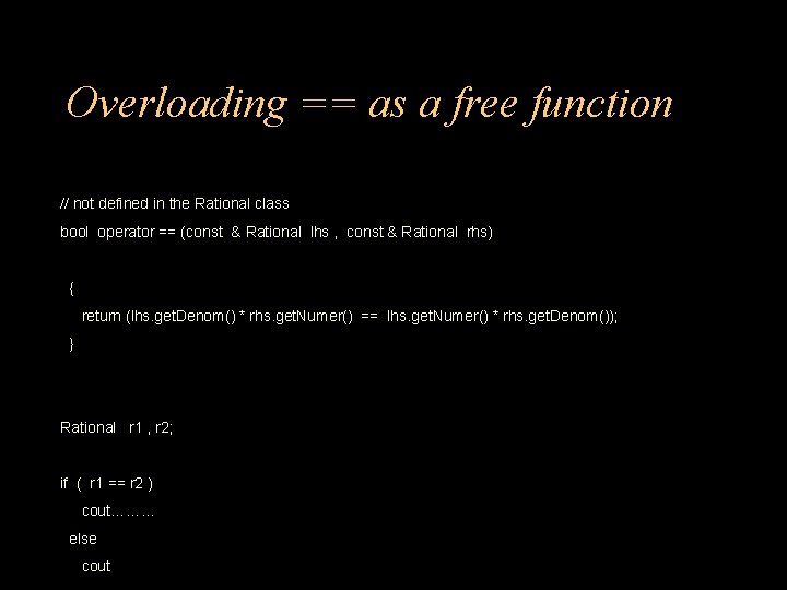 Overloading == as a free function // not defined in the Rational class bool