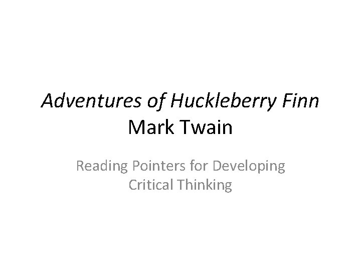 Adventures of Huckleberry Finn Mark Twain Reading Pointers for Developing Critical Thinking 