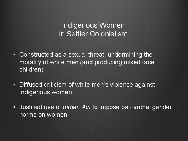 Indigenous Women in Settler Colonialism • Constructed as a sexual threat, undermining the morality