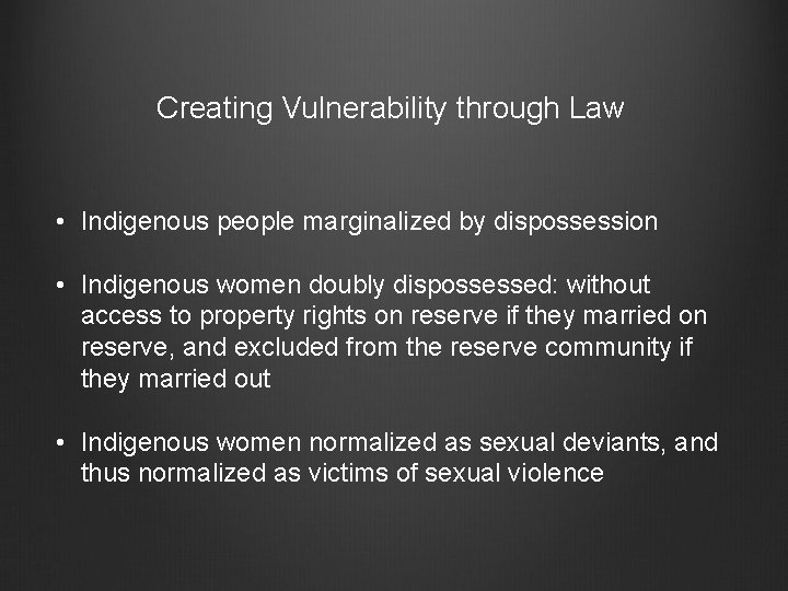 Creating Vulnerability through Law • Indigenous people marginalized by dispossession • Indigenous women doubly