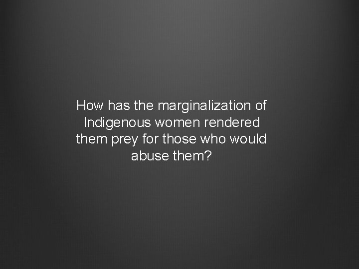 How has the marginalization of Indigenous women rendered them prey for those who would