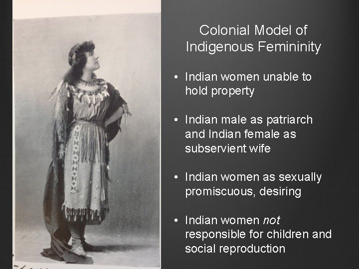 Colonial Model of Indigenous Femininity • Indian women unable to hold property • Indian