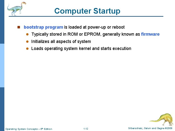 Computer Startup n bootstrap program is loaded at power-up or reboot l Typically stored