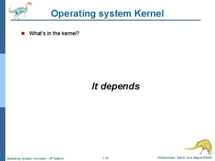 Operating system Kernel n What’s in the kernel? It depends Operating System Concepts –