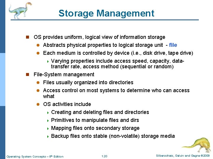 Storage Management n OS provides uniform, logical view of information storage Abstracts physical properties