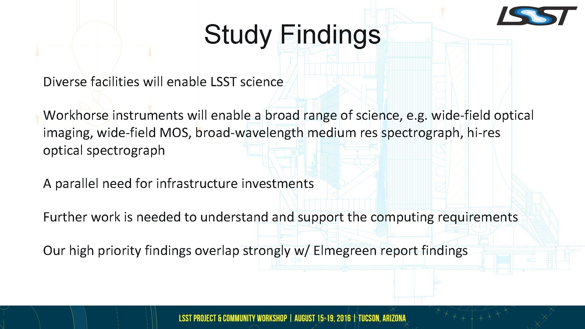 Study Findings Diverse facilities will enable LSST science Workhorse instruments will enable a broad