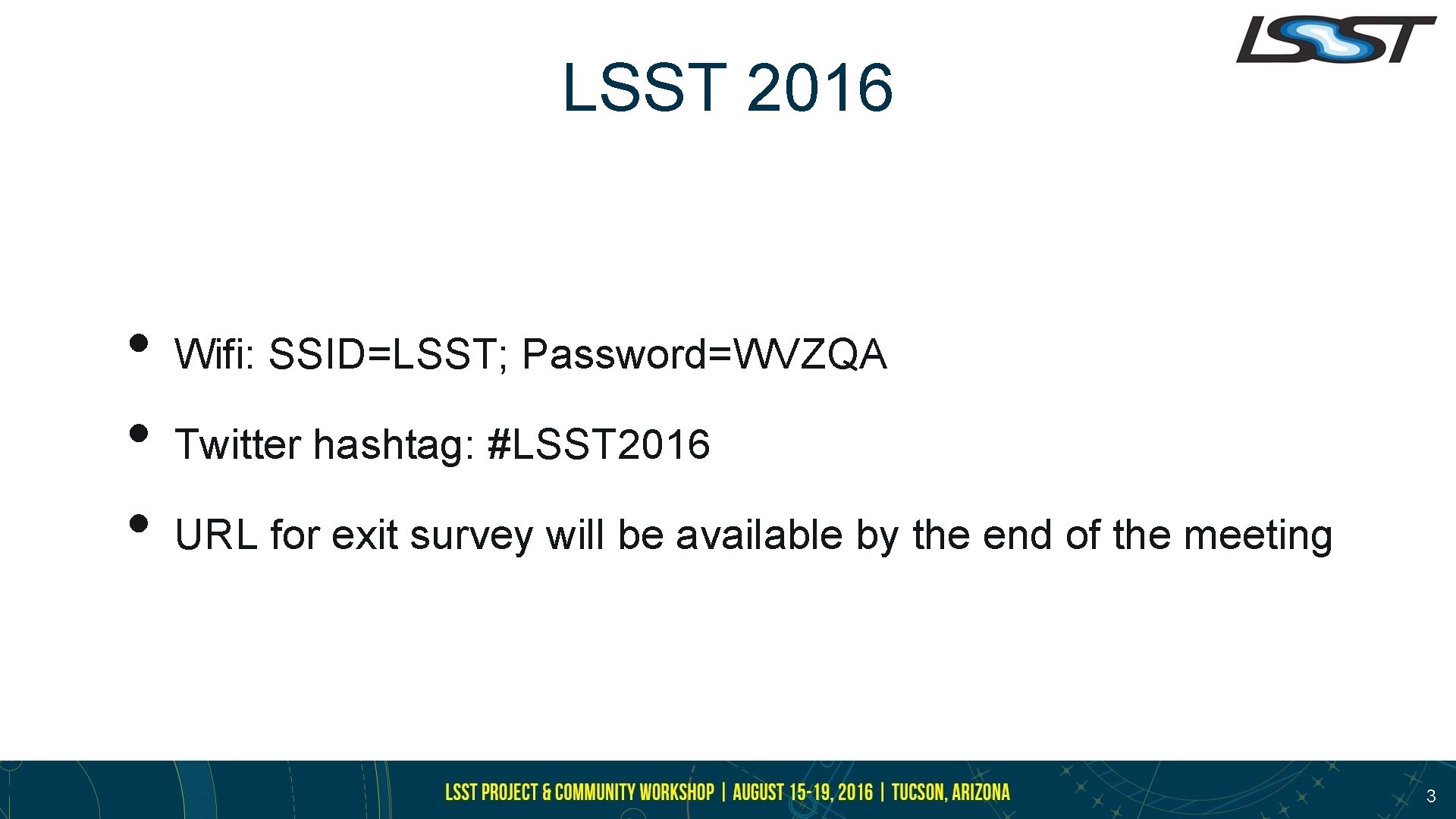 LSST 2016 • • • Wifi: SSID=LSST; Password=WVZQA Twitter hashtag: #LSST 2016 URL for