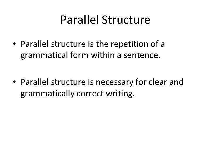 Parallel Structure • Parallel structure is the repetition of a grammatical form within a