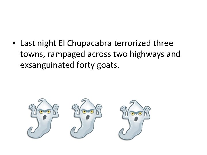  • Last night El Chupacabra terrorized three towns, rampaged across two highways and