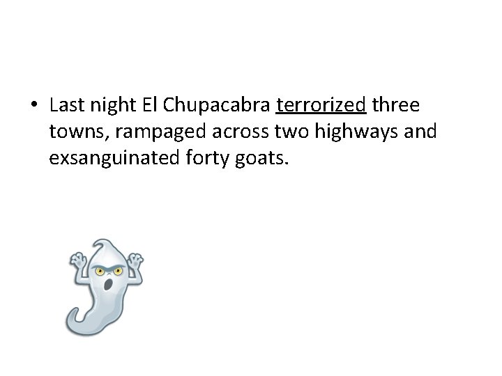  • Last night El Chupacabra terrorized three towns, rampaged across two highways and
