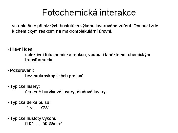 Fotochemická interakce se uplatňuje při nízkých hustotách výkonu laserového záření. Dochází zde k chemickým