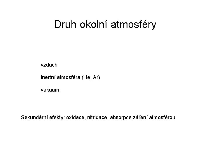 Druh okolní atmosféry vzduch inertní atmosféra (He, Ar) vakuum Sekundární efekty: oxidace, nitridace, absorpce