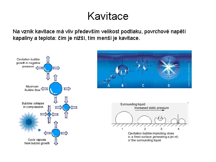 Kavitace Na vznik kavitace má vliv především velikost podtlaku, povrchové napětí kapaliny a teplota: