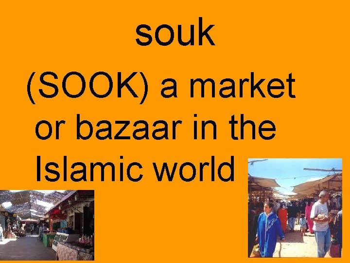 souk (SOOK) a market or bazaar in the Islamic world 