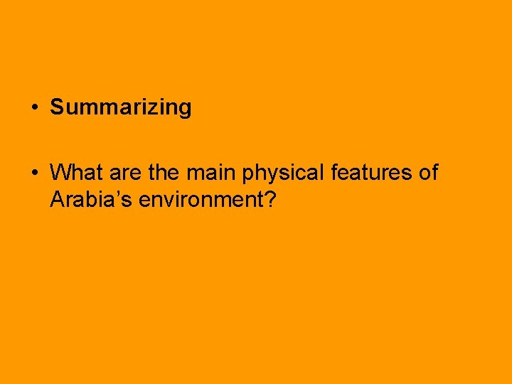  • Summarizing • What are the main physical features of Arabia’s environment? 