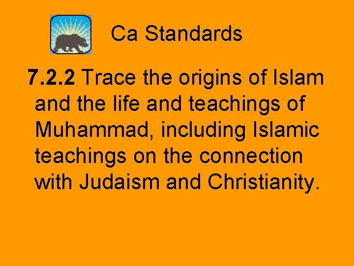 Ca Standards 7. 2. 2 Trace the origins of Islam and the life and