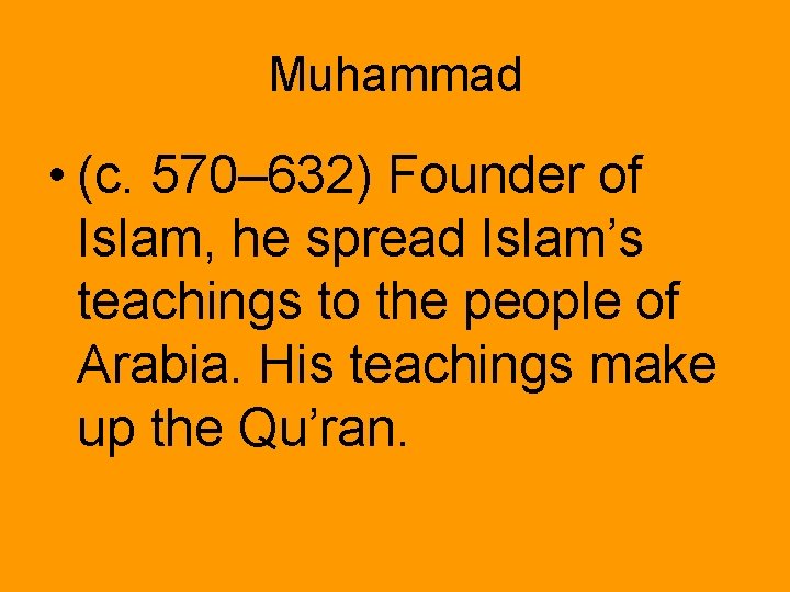 Muhammad • (c. 570– 632) Founder of Islam, he spread Islam’s teachings to the