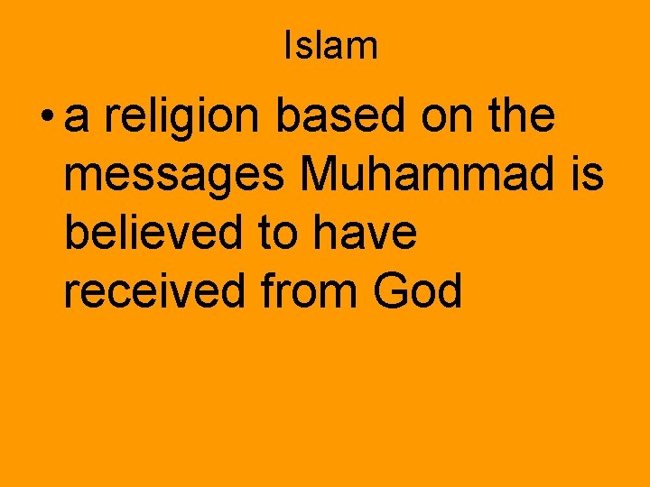 Islam • a religion based on the messages Muhammad is believed to have received Islam • a religion based on the messages Muhammad is believed to have received