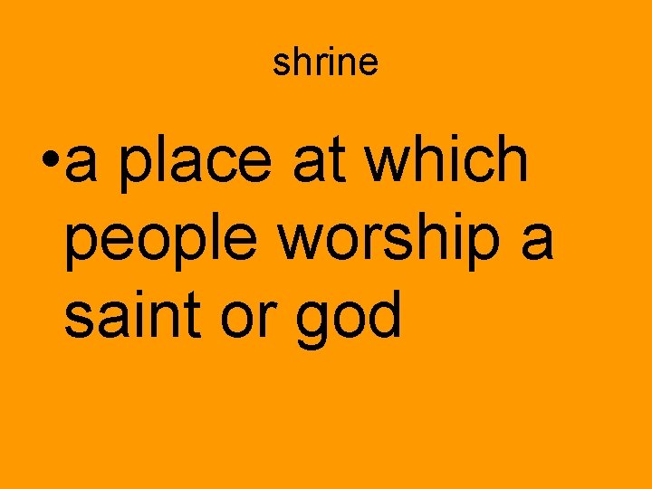shrine • a place at which people worship a saint or god 