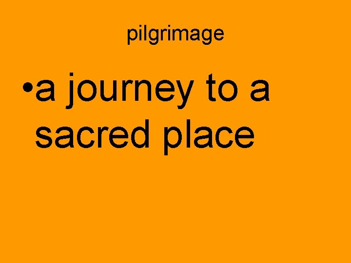 pilgrimage • a journey to a sacred place 