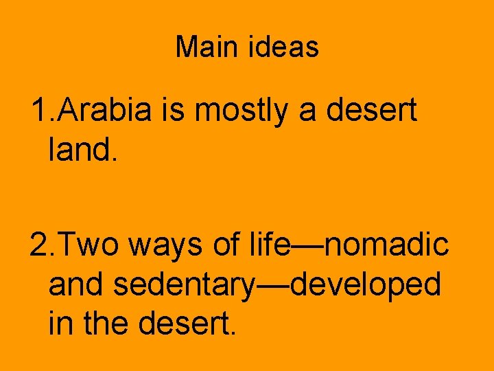 Main ideas 1. Arabia is mostly a desert land. 2. Two ways of life—nomadic