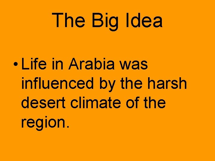The Big Idea • Life in Arabia was influenced by the harsh desert climate