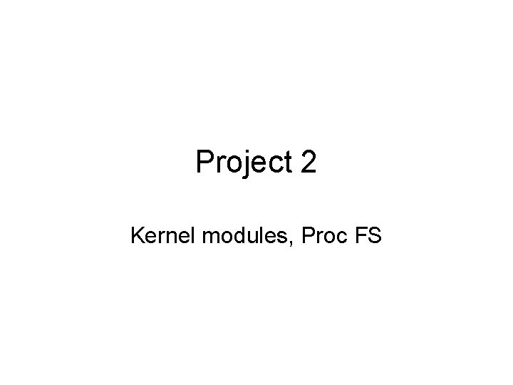 Project 2 Kernel modules, Proc FS 