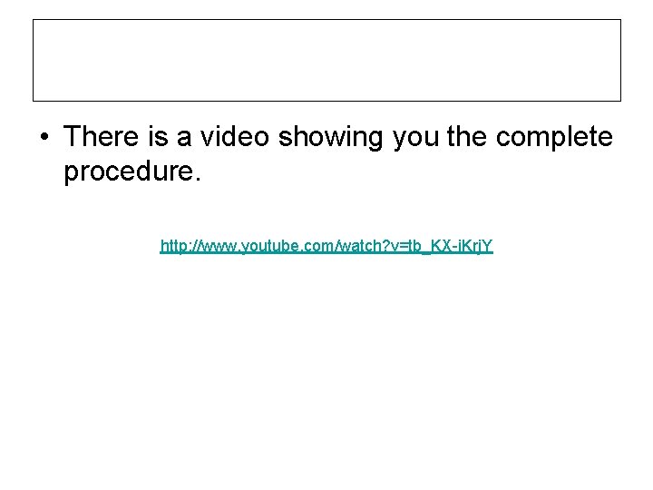  • There is a video showing you the complete procedure. http: //www. youtube.