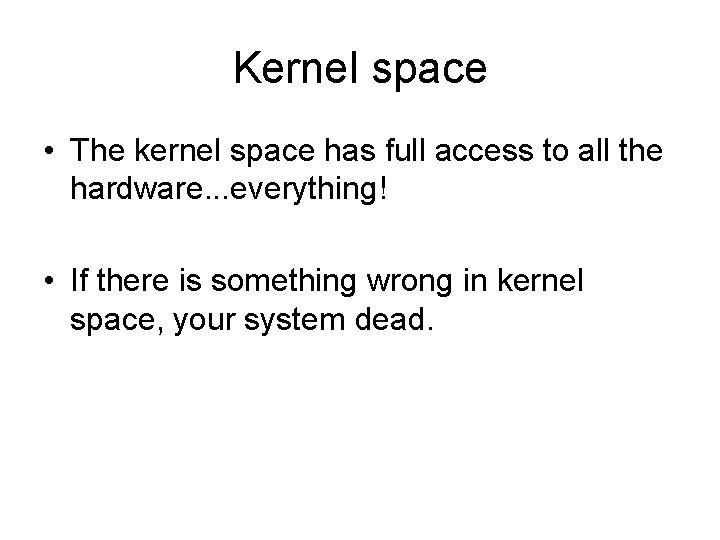 Kernel space • The kernel space has full access to all the hardware. .