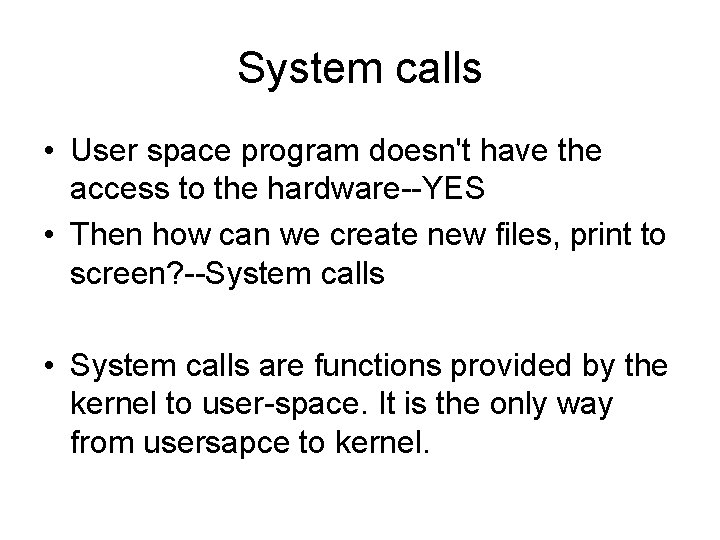 System calls • User space program doesn't have the access to the hardware--YES •