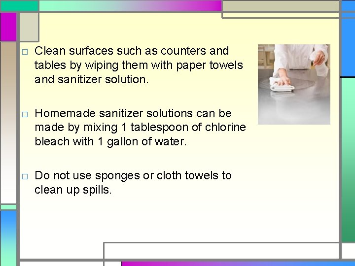 □ Clean surfaces such as counters and tables by wiping them with paper towels