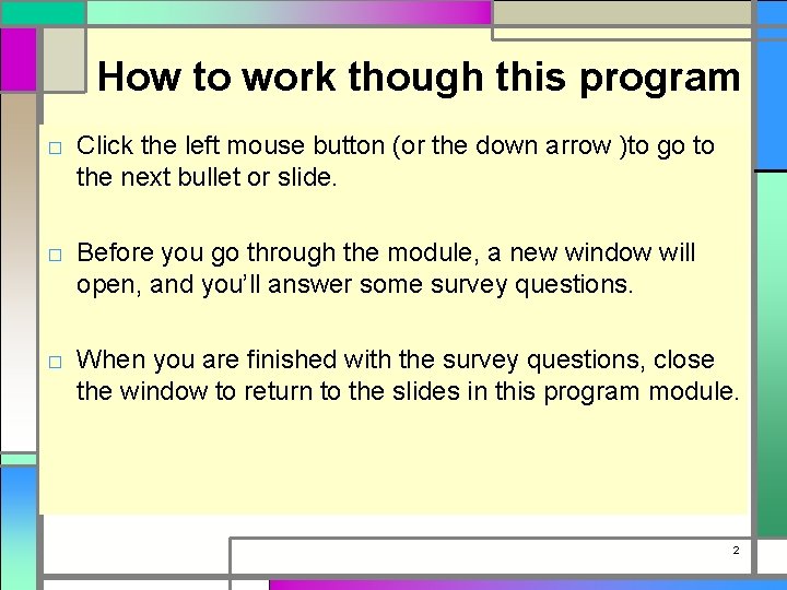 How to work though this program □ Click the left mouse button (or the