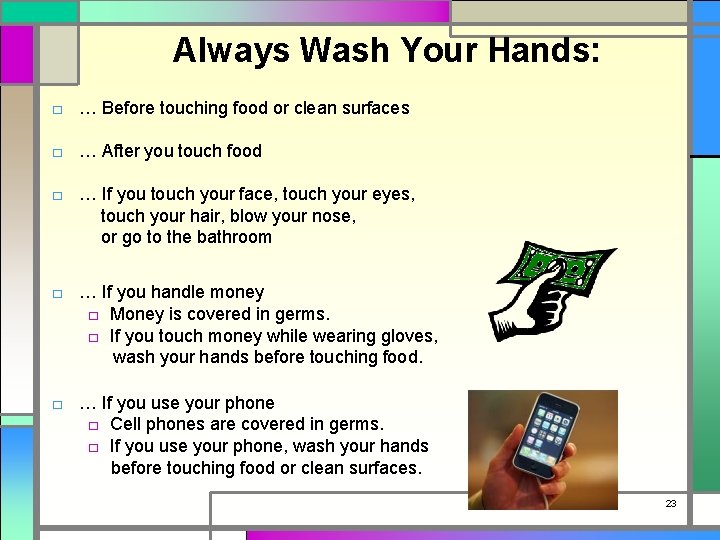 Always Wash Your Hands: □ … Before touching food or clean surfaces □ …