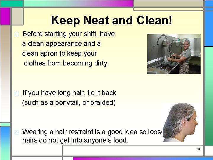 Keep Neat and Clean! □ Before starting your shift, have a clean appearance and