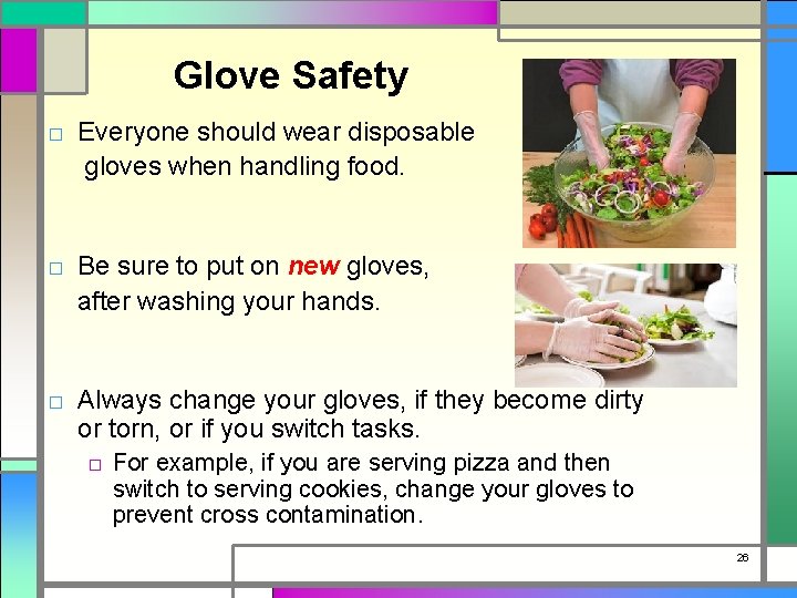 Glove Safety □ Everyone should wear disposable gloves when handling food. □ Be sure